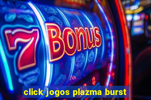 click jogos plazma burst